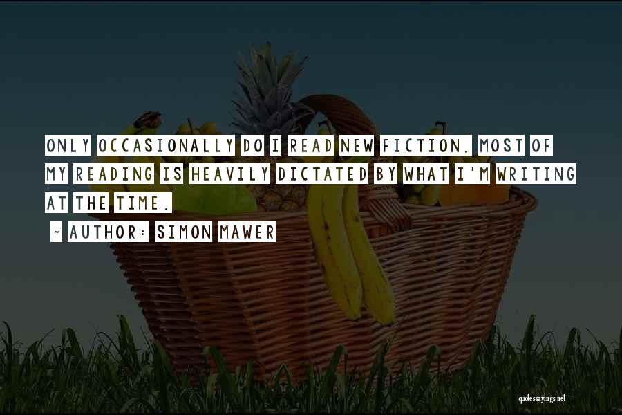 Simon Mawer Quotes: Only Occasionally Do I Read New Fiction. Most Of My Reading Is Heavily Dictated By What I'm Writing At The