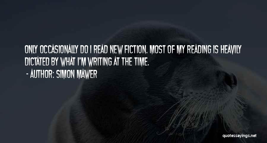 Simon Mawer Quotes: Only Occasionally Do I Read New Fiction. Most Of My Reading Is Heavily Dictated By What I'm Writing At The