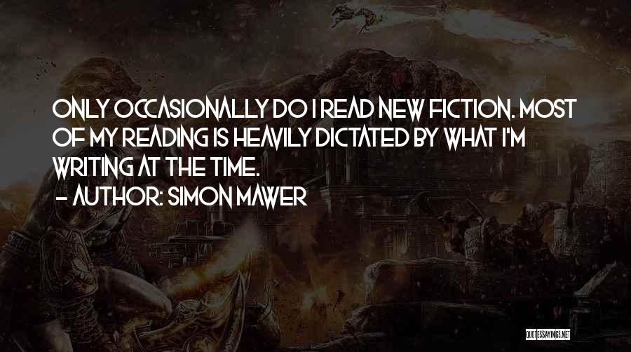 Simon Mawer Quotes: Only Occasionally Do I Read New Fiction. Most Of My Reading Is Heavily Dictated By What I'm Writing At The