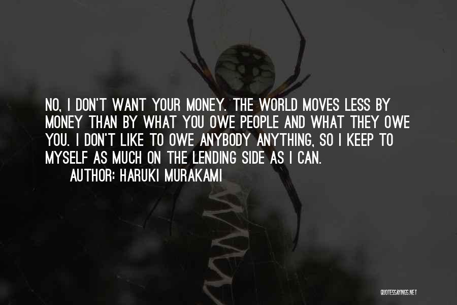 Haruki Murakami Quotes: No, I Don't Want Your Money. The World Moves Less By Money Than By What You Owe People And What