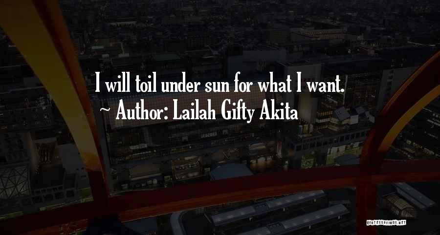 Lailah Gifty Akita Quotes: I Will Toil Under Sun For What I Want.