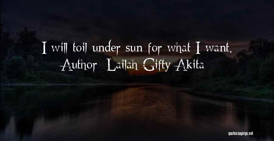 Lailah Gifty Akita Quotes: I Will Toil Under Sun For What I Want.