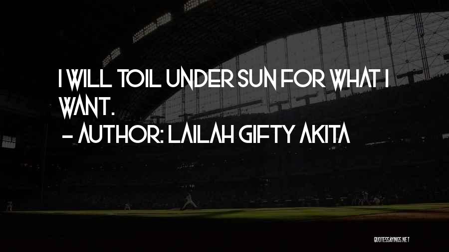 Lailah Gifty Akita Quotes: I Will Toil Under Sun For What I Want.
