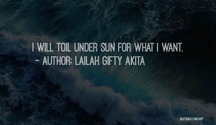 Lailah Gifty Akita Quotes: I Will Toil Under Sun For What I Want.