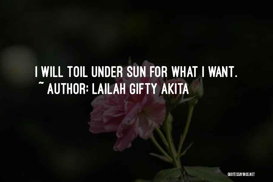 Lailah Gifty Akita Quotes: I Will Toil Under Sun For What I Want.