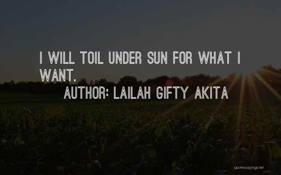 Lailah Gifty Akita Quotes: I Will Toil Under Sun For What I Want.