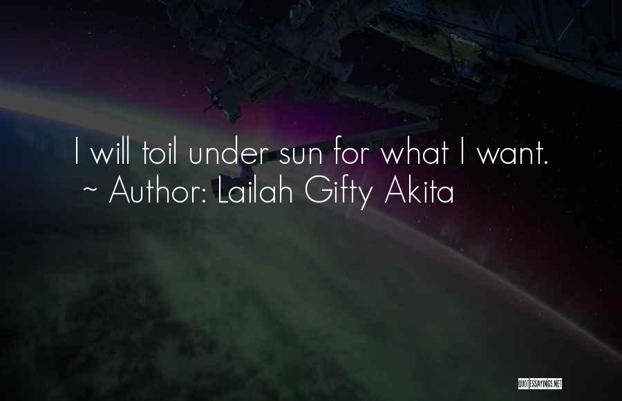 Lailah Gifty Akita Quotes: I Will Toil Under Sun For What I Want.