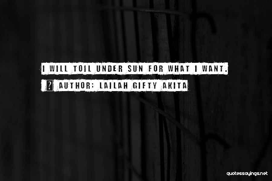 Lailah Gifty Akita Quotes: I Will Toil Under Sun For What I Want.