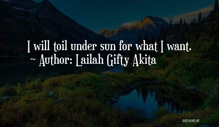 Lailah Gifty Akita Quotes: I Will Toil Under Sun For What I Want.