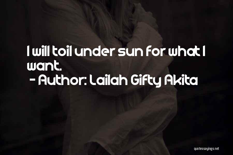 Lailah Gifty Akita Quotes: I Will Toil Under Sun For What I Want.