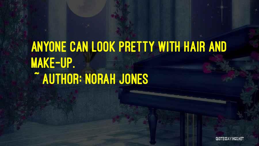 Norah Jones Quotes: Anyone Can Look Pretty With Hair And Make-up.