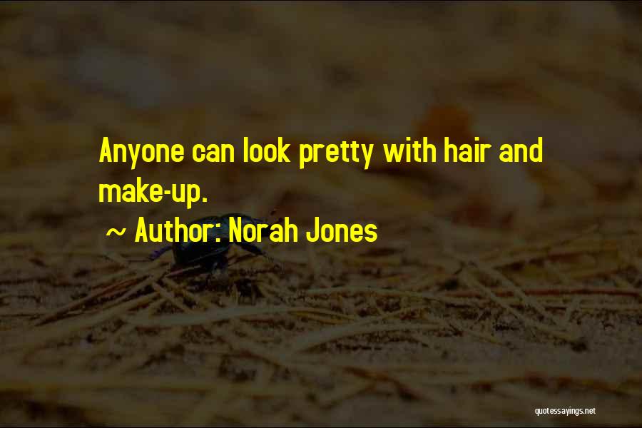 Norah Jones Quotes: Anyone Can Look Pretty With Hair And Make-up.