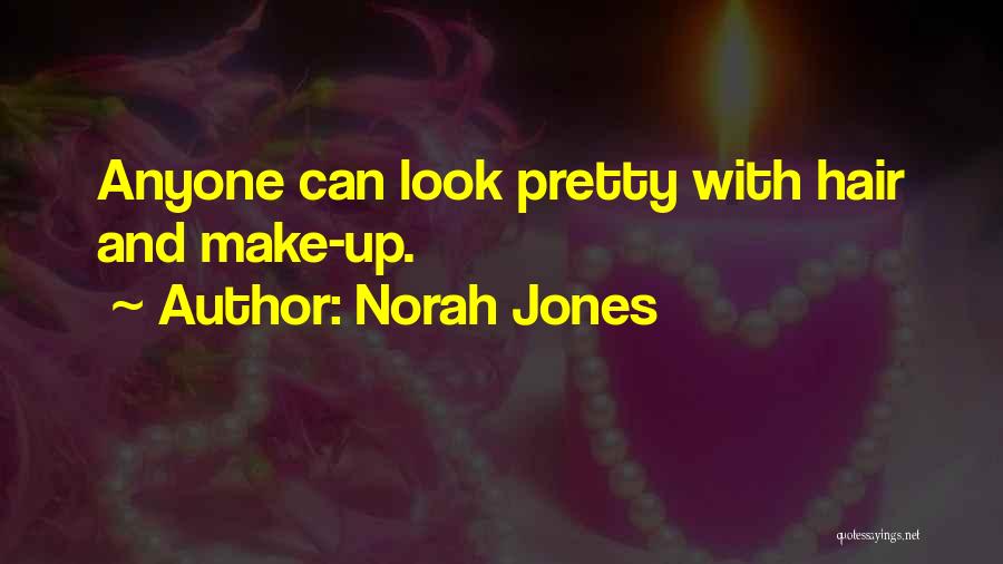 Norah Jones Quotes: Anyone Can Look Pretty With Hair And Make-up.