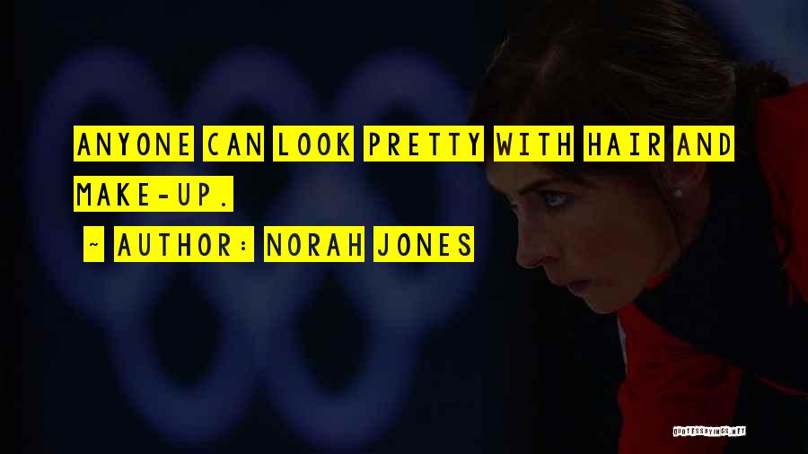 Norah Jones Quotes: Anyone Can Look Pretty With Hair And Make-up.