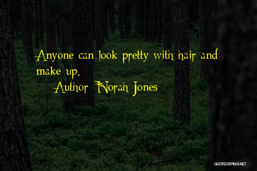 Norah Jones Quotes: Anyone Can Look Pretty With Hair And Make-up.