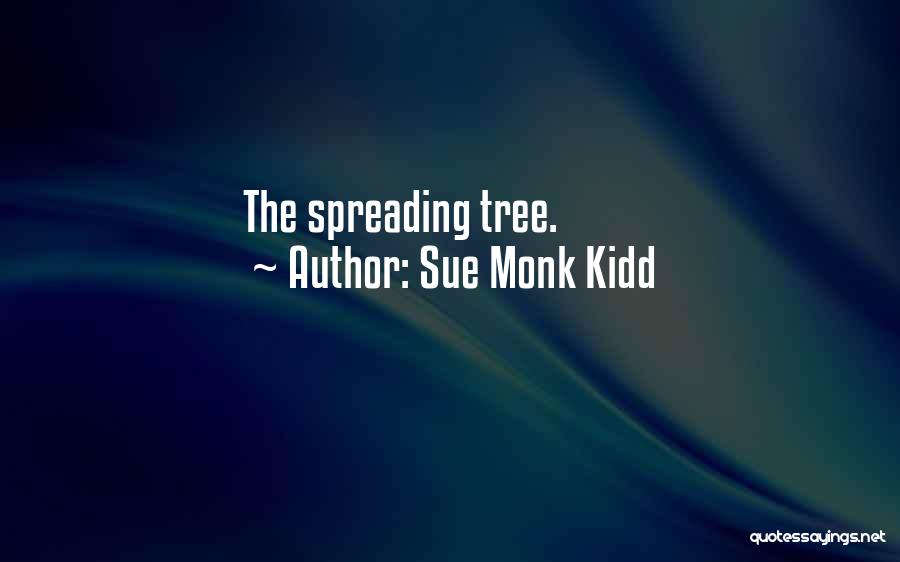 Sue Monk Kidd Quotes: The Spreading Tree.