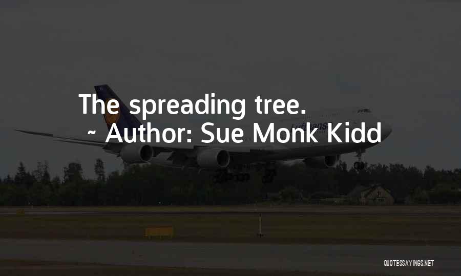 Sue Monk Kidd Quotes: The Spreading Tree.