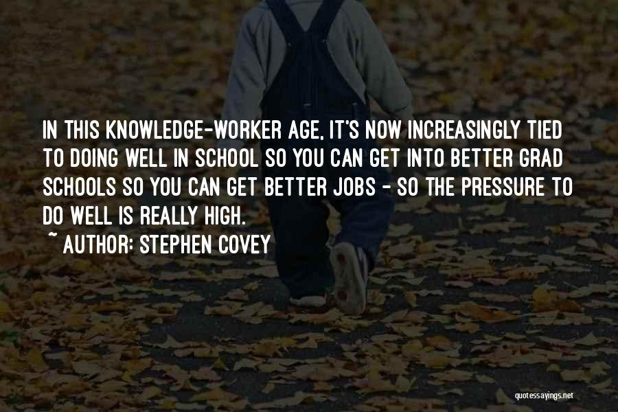 Stephen Covey Quotes: In This Knowledge-worker Age, It's Now Increasingly Tied To Doing Well In School So You Can Get Into Better Grad