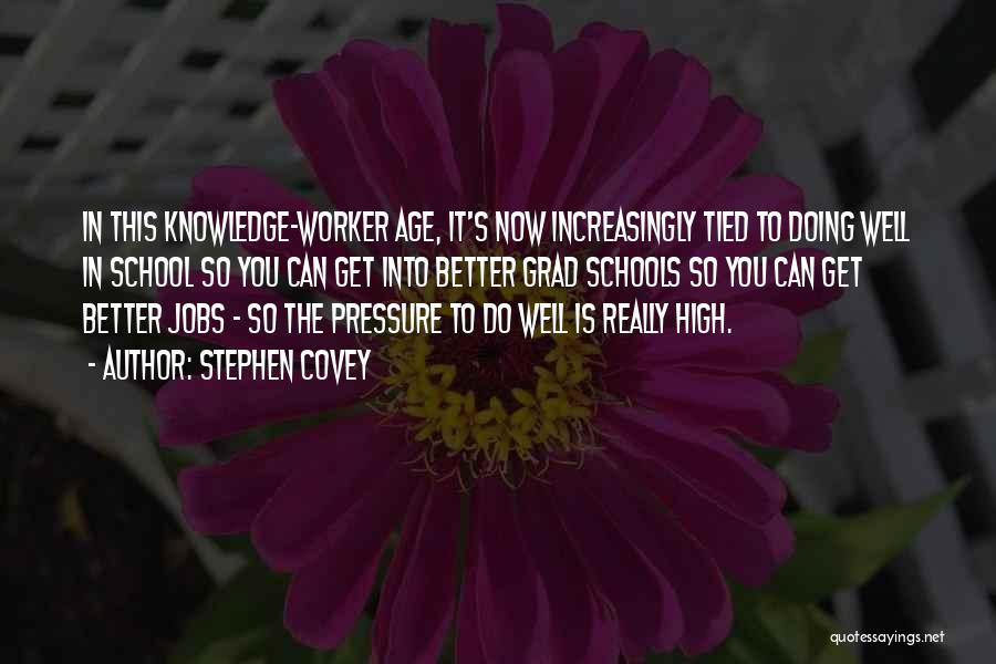 Stephen Covey Quotes: In This Knowledge-worker Age, It's Now Increasingly Tied To Doing Well In School So You Can Get Into Better Grad