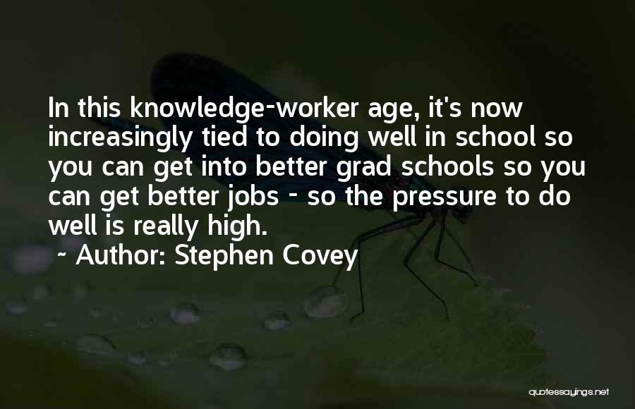 Stephen Covey Quotes: In This Knowledge-worker Age, It's Now Increasingly Tied To Doing Well In School So You Can Get Into Better Grad