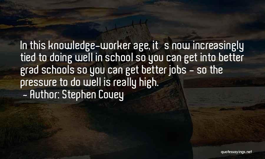 Stephen Covey Quotes: In This Knowledge-worker Age, It's Now Increasingly Tied To Doing Well In School So You Can Get Into Better Grad