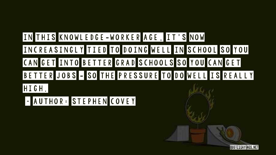 Stephen Covey Quotes: In This Knowledge-worker Age, It's Now Increasingly Tied To Doing Well In School So You Can Get Into Better Grad