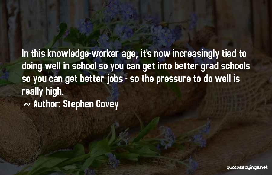 Stephen Covey Quotes: In This Knowledge-worker Age, It's Now Increasingly Tied To Doing Well In School So You Can Get Into Better Grad