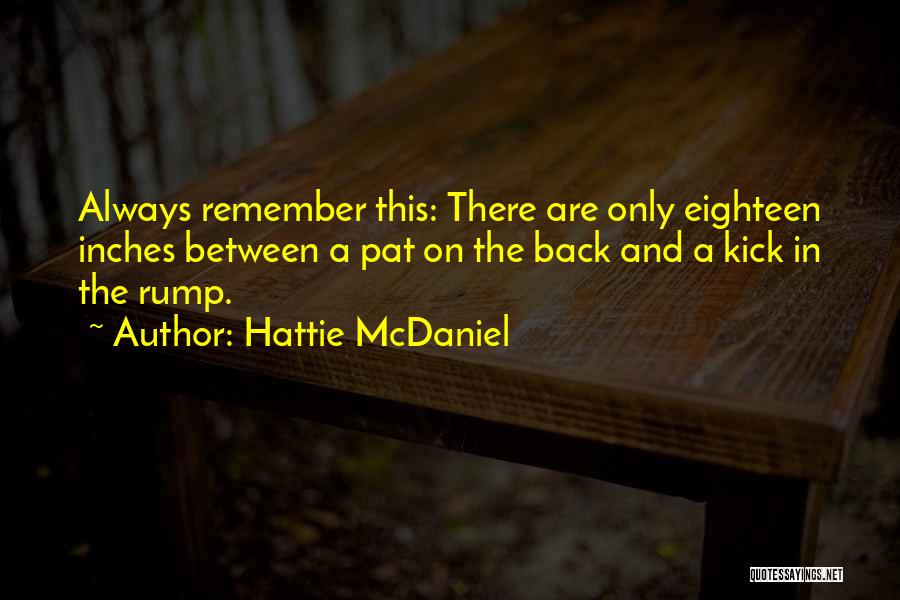 Hattie McDaniel Quotes: Always Remember This: There Are Only Eighteen Inches Between A Pat On The Back And A Kick In The Rump.