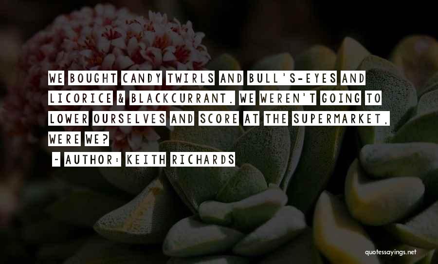 Keith Richards Quotes: We Bought Candy Twirls And Bull's-eyes And Licorice & Blackcurrant. We Weren't Going To Lower Ourselves And Score At The