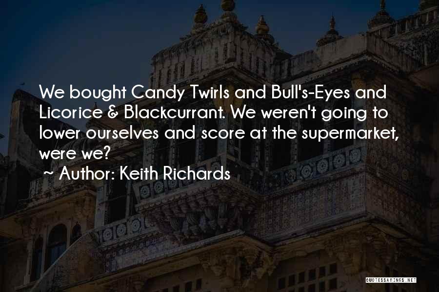 Keith Richards Quotes: We Bought Candy Twirls And Bull's-eyes And Licorice & Blackcurrant. We Weren't Going To Lower Ourselves And Score At The