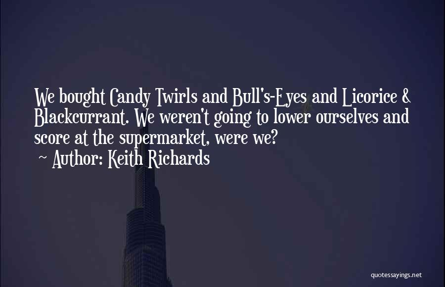 Keith Richards Quotes: We Bought Candy Twirls And Bull's-eyes And Licorice & Blackcurrant. We Weren't Going To Lower Ourselves And Score At The