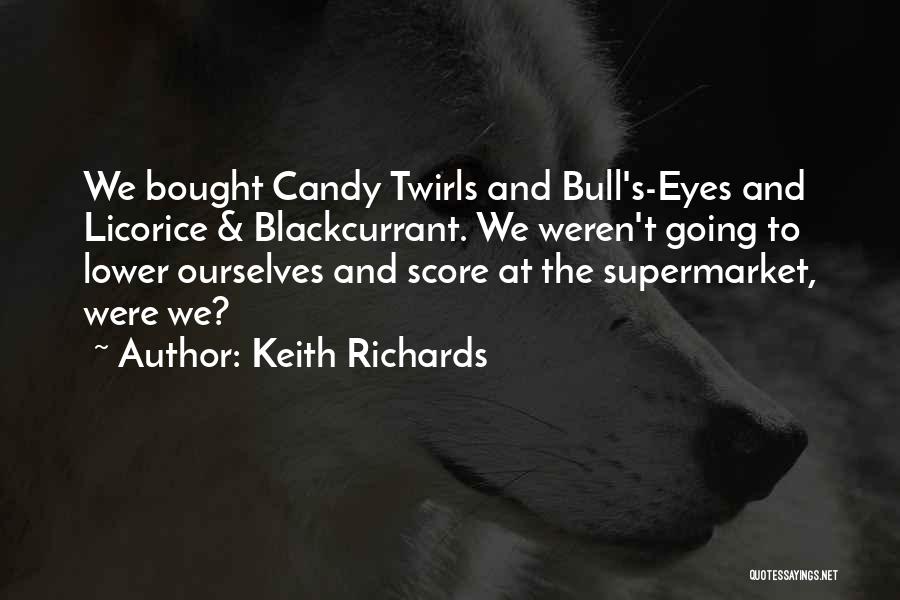 Keith Richards Quotes: We Bought Candy Twirls And Bull's-eyes And Licorice & Blackcurrant. We Weren't Going To Lower Ourselves And Score At The