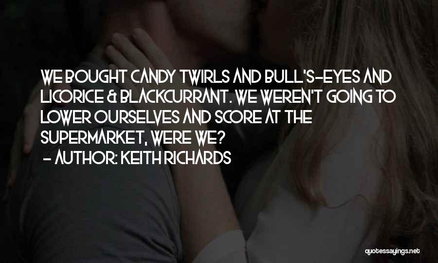 Keith Richards Quotes: We Bought Candy Twirls And Bull's-eyes And Licorice & Blackcurrant. We Weren't Going To Lower Ourselves And Score At The
