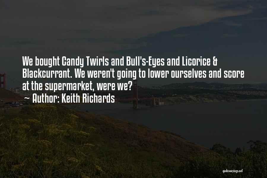 Keith Richards Quotes: We Bought Candy Twirls And Bull's-eyes And Licorice & Blackcurrant. We Weren't Going To Lower Ourselves And Score At The