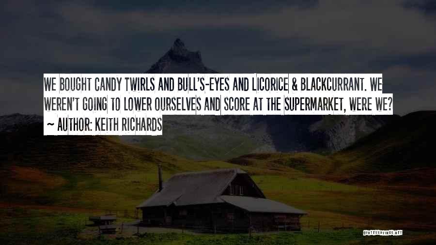 Keith Richards Quotes: We Bought Candy Twirls And Bull's-eyes And Licorice & Blackcurrant. We Weren't Going To Lower Ourselves And Score At The