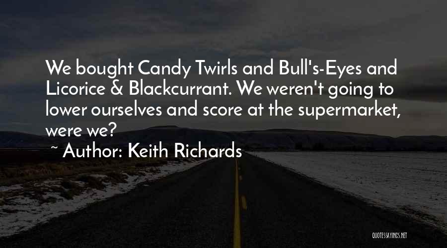 Keith Richards Quotes: We Bought Candy Twirls And Bull's-eyes And Licorice & Blackcurrant. We Weren't Going To Lower Ourselves And Score At The