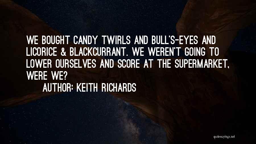 Keith Richards Quotes: We Bought Candy Twirls And Bull's-eyes And Licorice & Blackcurrant. We Weren't Going To Lower Ourselves And Score At The