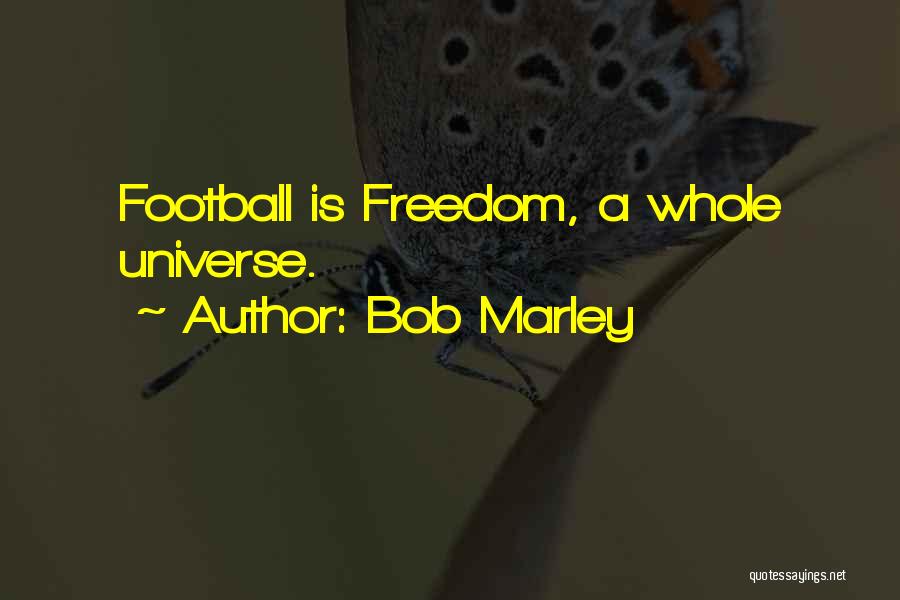 Bob Marley Quotes: Football Is Freedom, A Whole Universe.