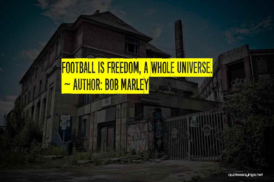 Bob Marley Quotes: Football Is Freedom, A Whole Universe.