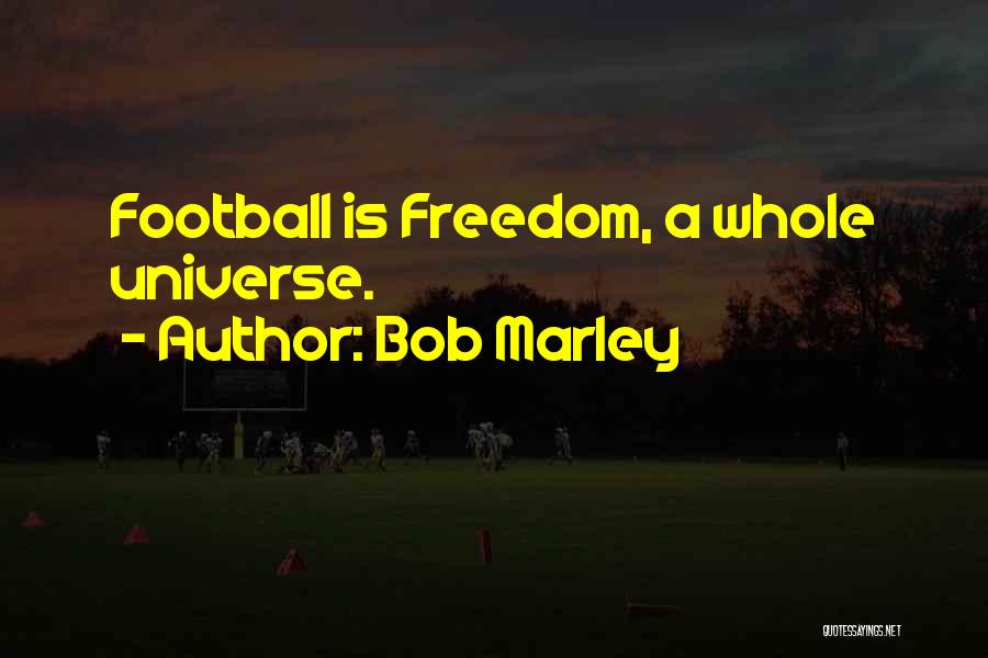 Bob Marley Quotes: Football Is Freedom, A Whole Universe.