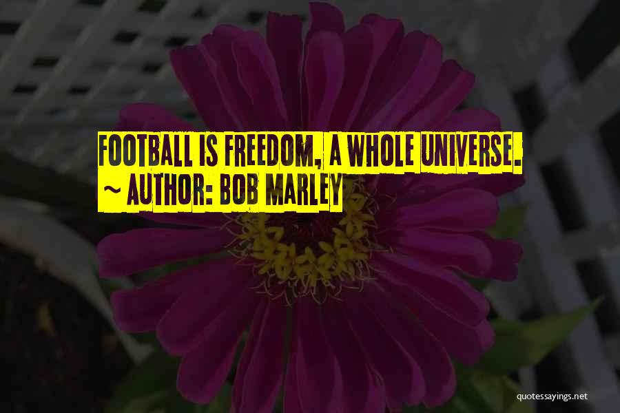 Bob Marley Quotes: Football Is Freedom, A Whole Universe.
