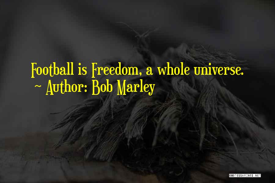 Bob Marley Quotes: Football Is Freedom, A Whole Universe.