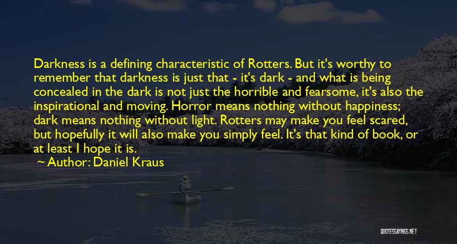 Daniel Kraus Quotes: Darkness Is A Defining Characteristic Of Rotters. But It's Worthy To Remember That Darkness Is Just That - It's Dark