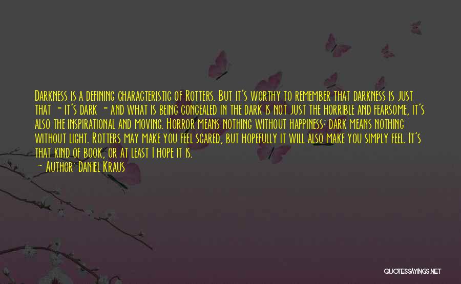 Daniel Kraus Quotes: Darkness Is A Defining Characteristic Of Rotters. But It's Worthy To Remember That Darkness Is Just That - It's Dark