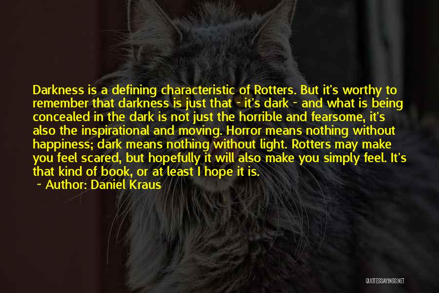 Daniel Kraus Quotes: Darkness Is A Defining Characteristic Of Rotters. But It's Worthy To Remember That Darkness Is Just That - It's Dark