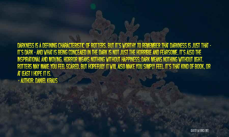 Daniel Kraus Quotes: Darkness Is A Defining Characteristic Of Rotters. But It's Worthy To Remember That Darkness Is Just That - It's Dark