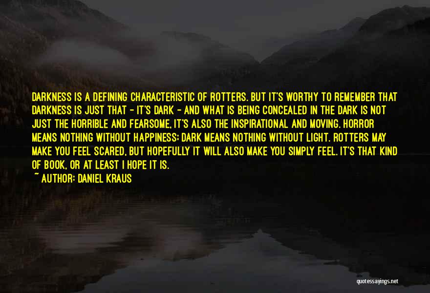 Daniel Kraus Quotes: Darkness Is A Defining Characteristic Of Rotters. But It's Worthy To Remember That Darkness Is Just That - It's Dark