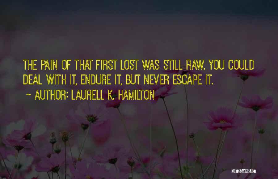 Laurell K. Hamilton Quotes: The Pain Of That First Lost Was Still Raw. You Could Deal With It, Endure It, But Never Escape It.