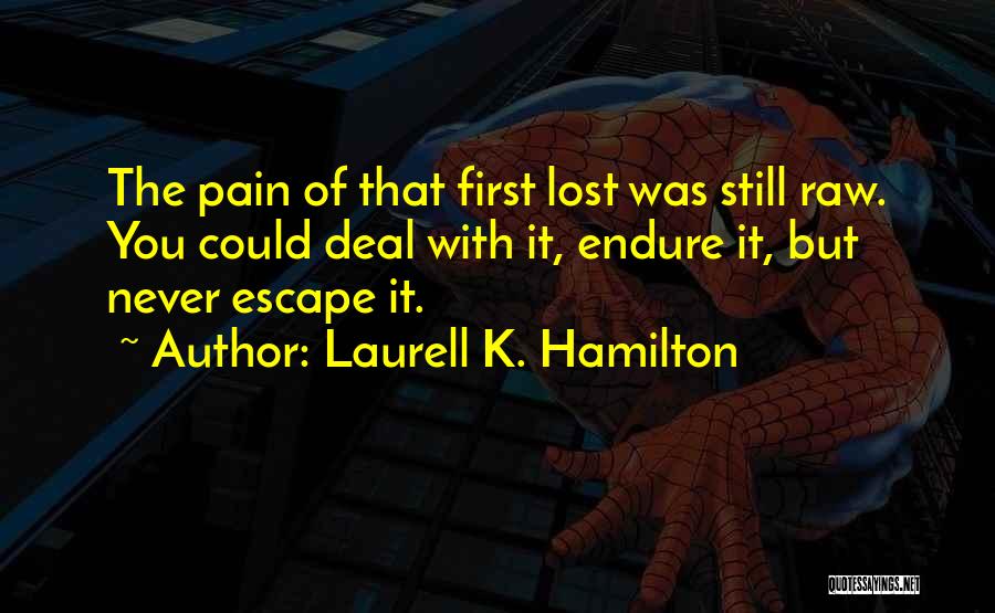 Laurell K. Hamilton Quotes: The Pain Of That First Lost Was Still Raw. You Could Deal With It, Endure It, But Never Escape It.