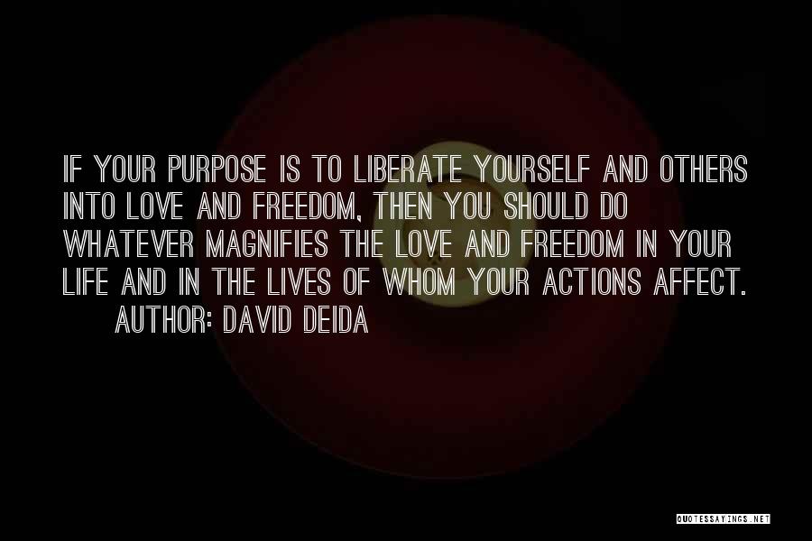 David Deida Quotes: If Your Purpose Is To Liberate Yourself And Others Into Love And Freedom, Then You Should Do Whatever Magnifies The